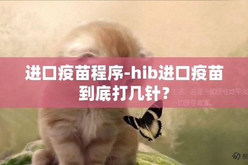 進口疫苗程序-hib進口疫苗到底打幾針？
