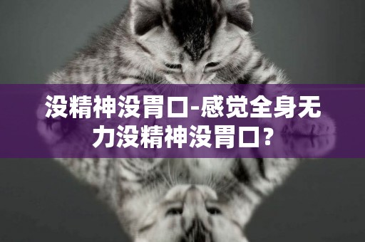 沒精神沒胃口-感覺全身無力沒精神沒胃口？