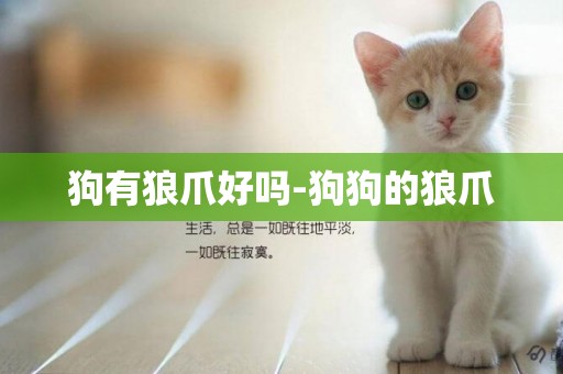 狗有狼爪好嗎-狗狗的狼爪