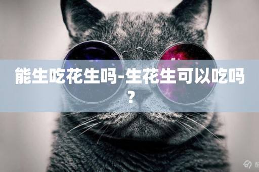 能生吃花生嗎-生花生可以吃嗎？