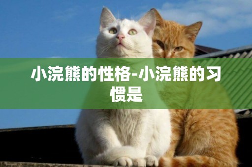 小浣熊的性格-小浣熊的習慣是