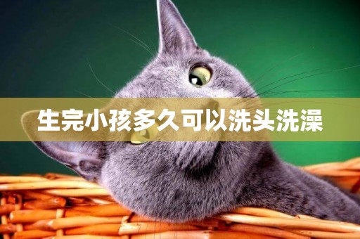 生完小孩多久可以洗頭洗澡