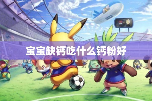 寶寶缺鈣吃什么鈣粉好