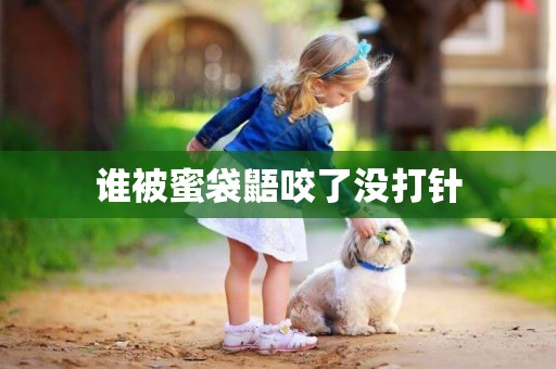 誰被蜜袋鼯咬了沒打針
