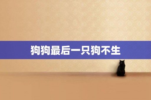 狗狗最后一只狗不生