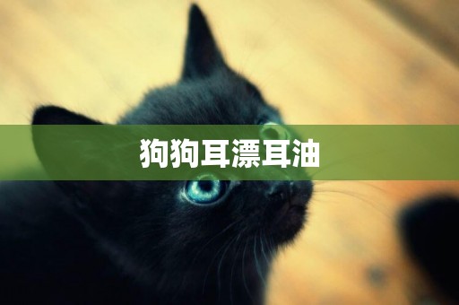 狗狗耳漂耳油