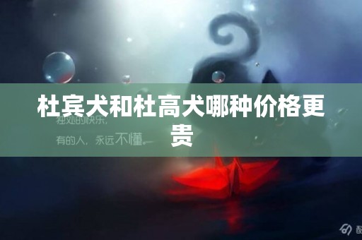 杜賓犬和杜高犬哪種價格更貴