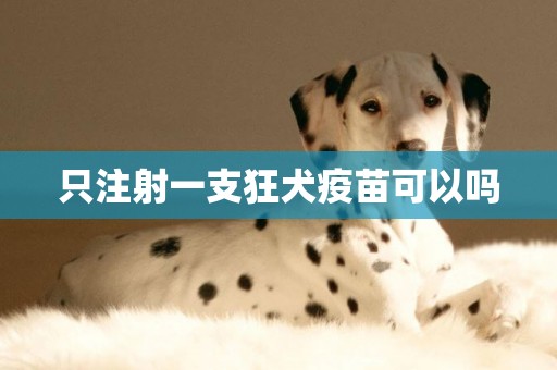 只注射一支狂犬疫苗可以嗎