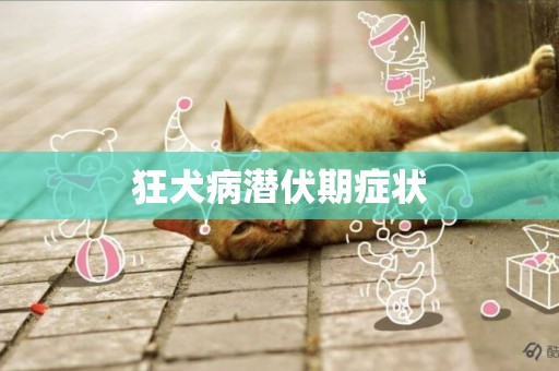 狂犬病潛伏期癥狀