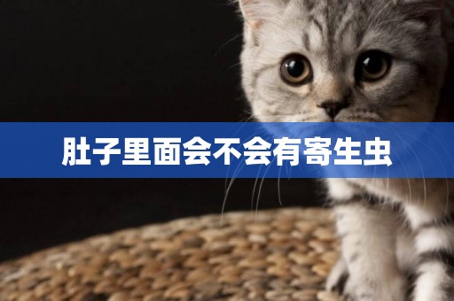 肚子里面會不會有寄生蟲
