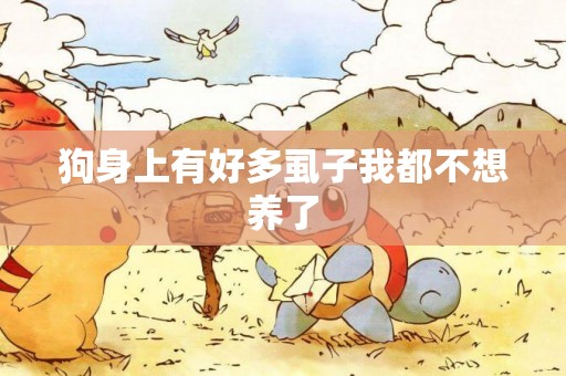 狗身上有好多虱子我都不想養了