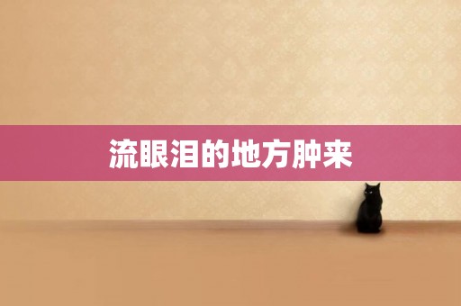 流眼淚的地方腫來
