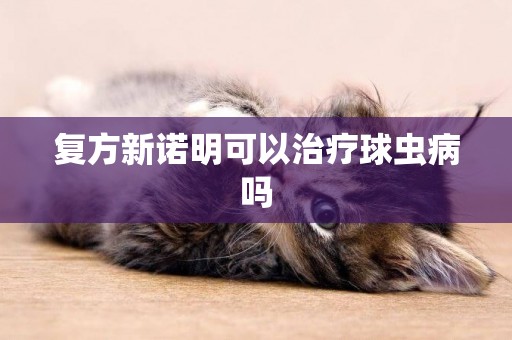 復方新諾明可以治療球蟲病嗎