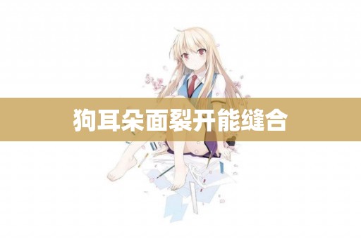 狗耳朵面裂開能縫合