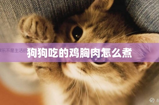 狗狗吃的雞胸肉怎么煮
