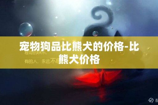 寵物狗品比熊犬的價格-比熊犬價格