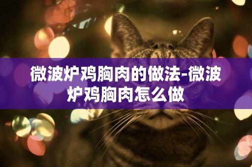 微波爐雞胸肉的做法-微波爐雞胸肉怎么做