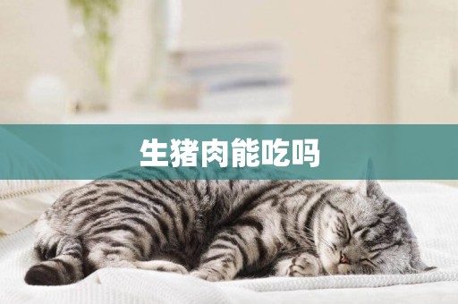 生豬肉能吃嗎