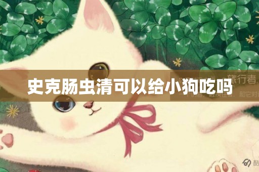 史克腸蟲清可以給小狗吃嗎