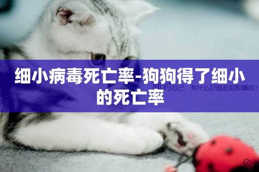 細小病毒死亡率-狗狗得了細小的死亡率