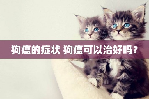 狗瘟的癥狀 狗瘟可以治好嗎？