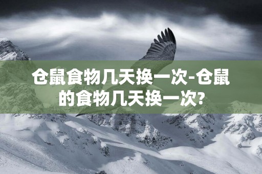 倉鼠食物幾天換一次-倉鼠的食物幾天換一次?
