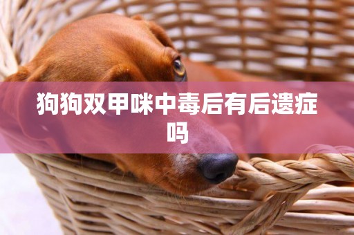 狗狗雙甲咪中毒后有后遺癥嗎