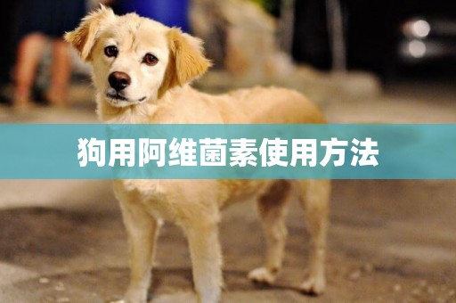 狗用阿維菌素使用方法