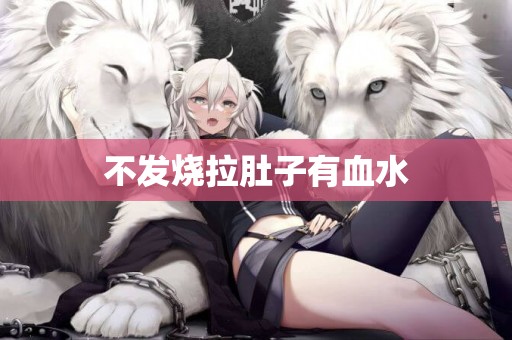 不發燒拉肚子有血水