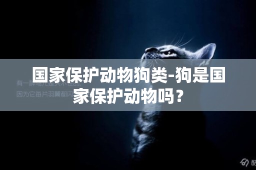 國家保護動物狗類-狗是國家保護動物嗎？