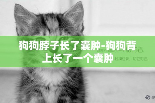 狗狗脖子長了囊腫-狗狗背上長了一個囊腫
