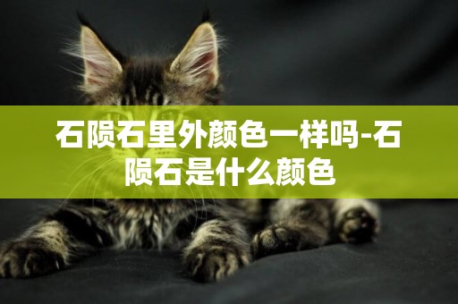 石隕石里外顏色一樣嗎-石隕石是什么顏色