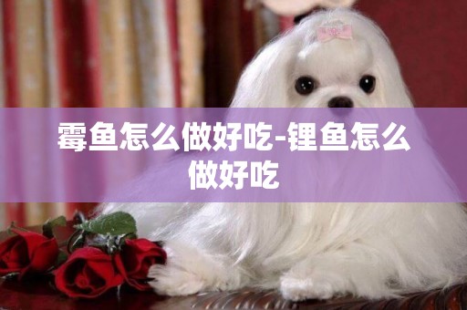 霉魚怎么做好吃-鋰魚怎么做好吃