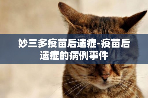 妙三多疫苗后遺癥-疫苗后遺癥的病例事件