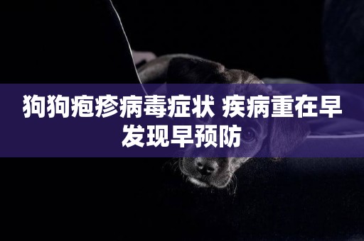 狗狗皰疹病毒癥狀 疾病重在早發現早預防