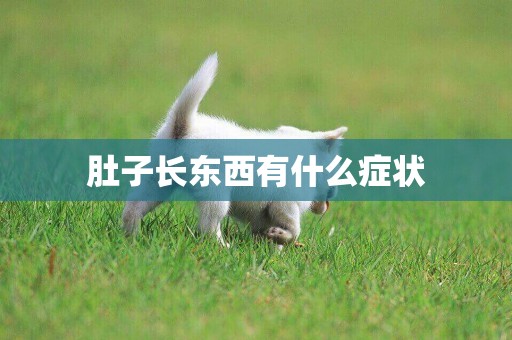 肚子長東西有什么癥狀