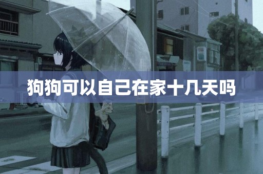 狗狗可以自己在家十幾天嗎