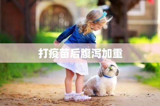 打疫苗后腹瀉加重