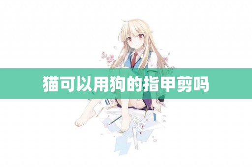 貓可以用狗的指甲剪嗎