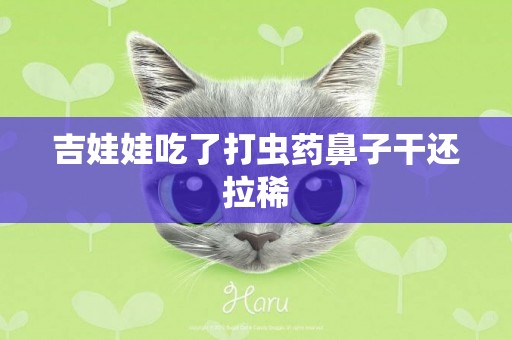 吉娃娃吃了打蟲藥鼻子干還拉稀