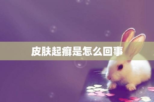皮膚起癬是怎么回事