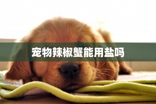 寵物辣椒蟹能用鹽嗎