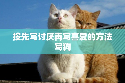 按先寫討厭再寫喜愛的方法寫狗