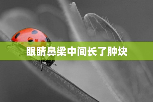 眼睛鼻梁中間長了腫塊