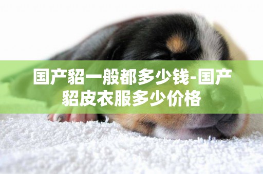 國產貂一般都多少錢-國產貂皮衣服多少價格