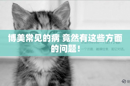 博美常見的病 竟然有這些方面的問題！