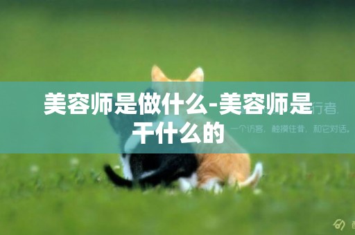 美容師是做什么-美容師是干什么的