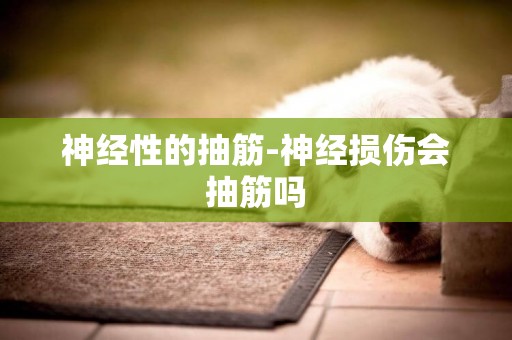 神經性的抽筋-神經損傷會抽筋嗎