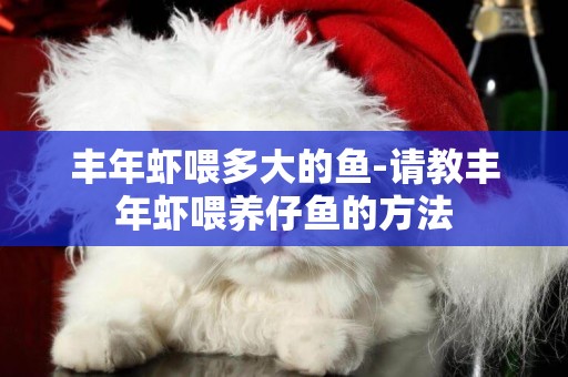 豐年蝦喂多大的魚-請教豐年蝦喂養仔魚的方法