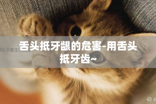 舌頭抵牙齦的危害-用舌頭抵牙齒~